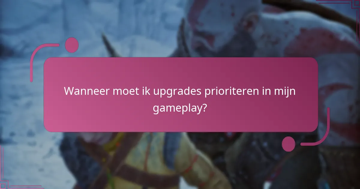 Wanneer moet ik upgrades prioriteren in mijn gameplay?