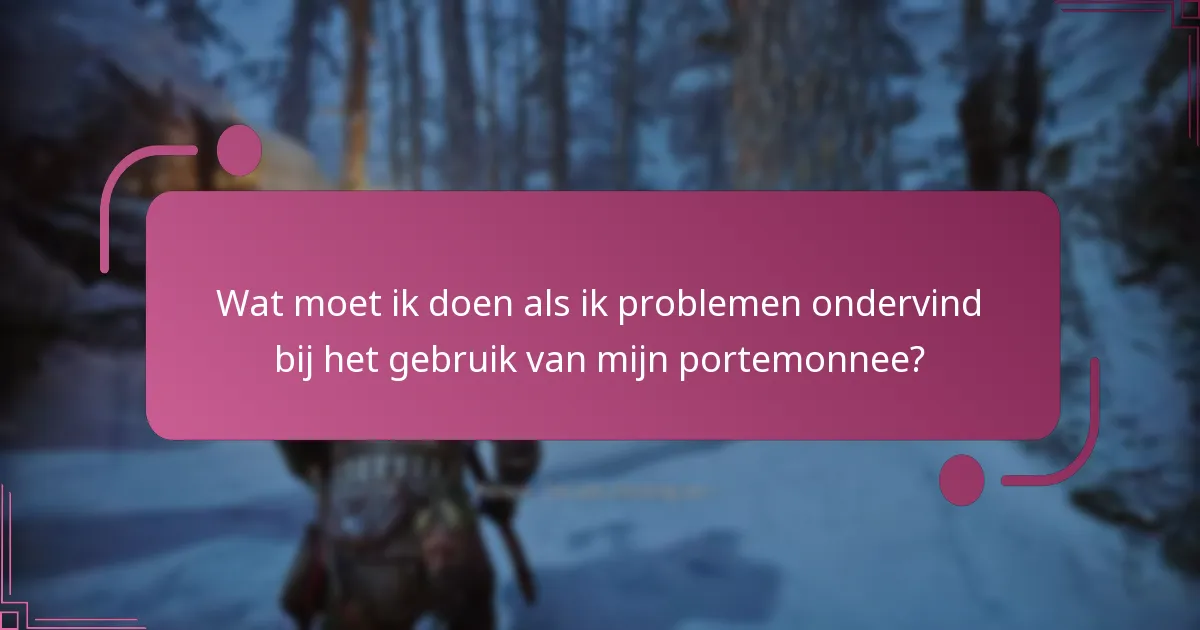 Wat moet ik doen als ik problemen ondervind bij het gebruik van mijn portemonnee?