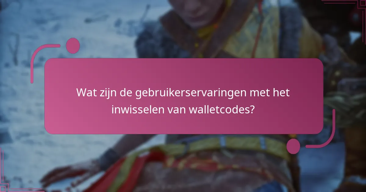 Wat zijn de gebruikerservaringen met het inwisselen van walletcodes?