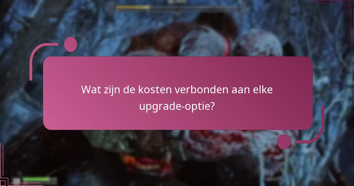 Wat zijn de kosten verbonden aan elke upgrade-optie?