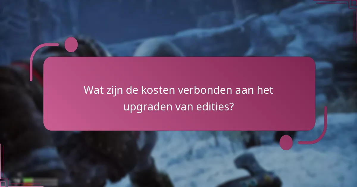 Wat zijn de kosten verbonden aan het upgraden van edities?