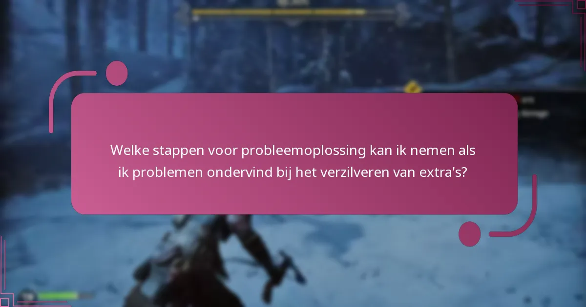 Welke stappen voor probleemoplossing kan ik nemen als ik problemen ondervind bij het verzilveren van extra’s?